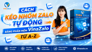 Cách Kéo Nhóm Zalo Tự Động Bằng Phần Mềm VinaZalo Từ A-Z